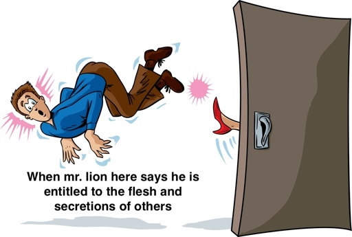 Woman booting manchild out he door with the caption "When mr.lion here says he is entitled to the flesh and secretions of others"